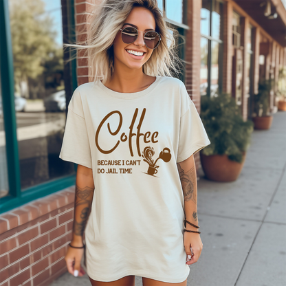 Coffee Because I Can't Do Jail Time - Unisex T-shirt